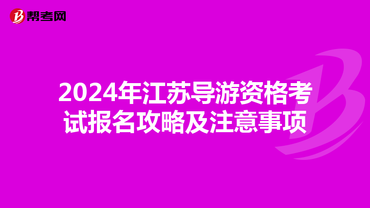 2024年江苏导游资格考试报名攻略及注意事项