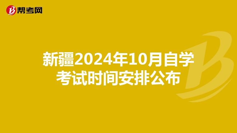 新疆2024年10月自学考试时间安排公布