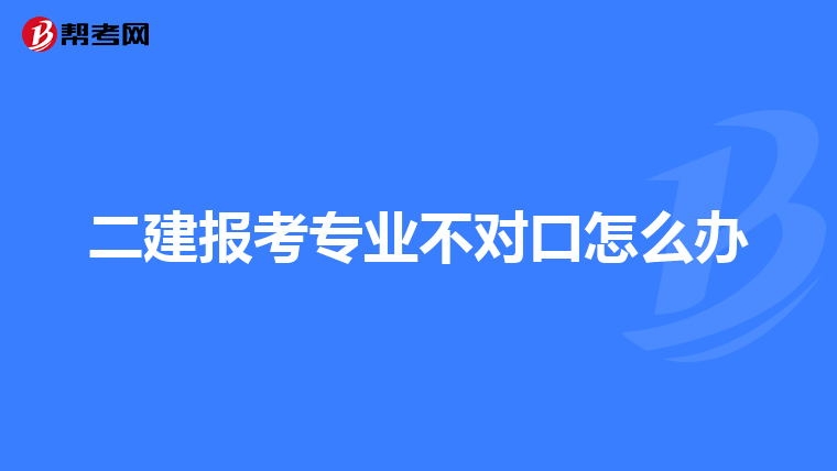 二建报考专业不对口怎么办