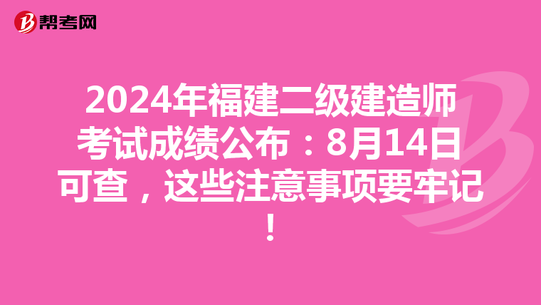 2024年福建二级建造师考试成绩公布：8月14日可查，这些注意事项要牢记！
