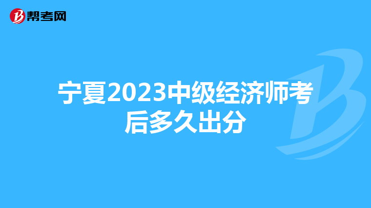 宁夏2023中级经济师考后多久出分