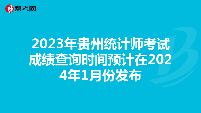 2023年貴州統(tǒng)計(jì)師考試成績查詢時(shí)間預(yù)計(jì)在2024年1月份發(fā)布