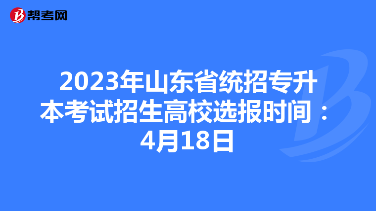 2023年山东省统招专升本考试招生高校选报时间：4月18日