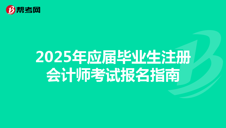 2025年應(yīng)屆畢業(yè)生注冊會計師考試報名指南