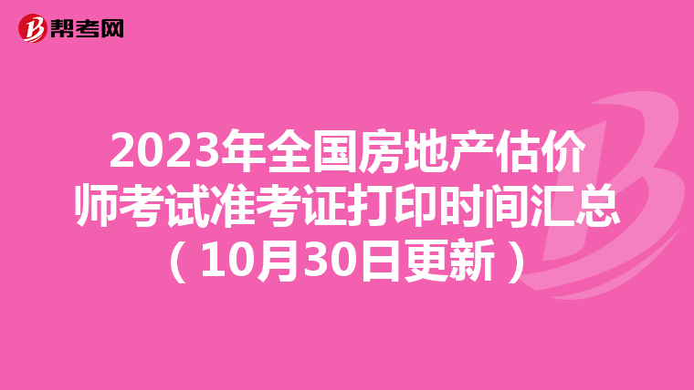 2023年全国房地产估价师考试准考证打印时间汇总（10月30日更新）