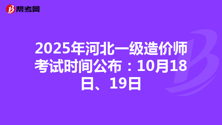 2025年河北一级造价师考试时间公布：10月18日、19日