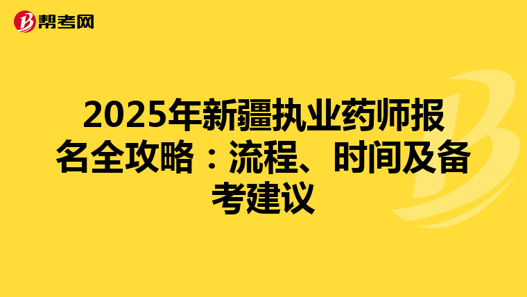 2025年新疆执业药师报名全攻略：流程、时间及备考建议