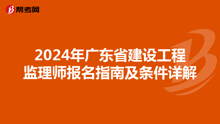 2024年广东省建设工程监理师报名指南及条件详解