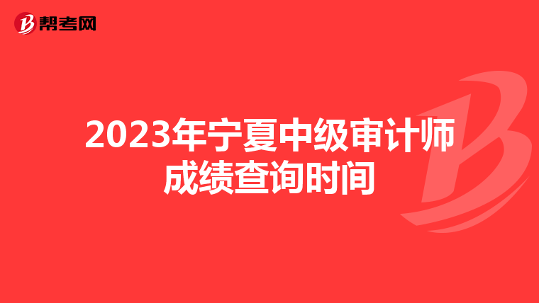2023年宁夏中级审计师成绩查询时间