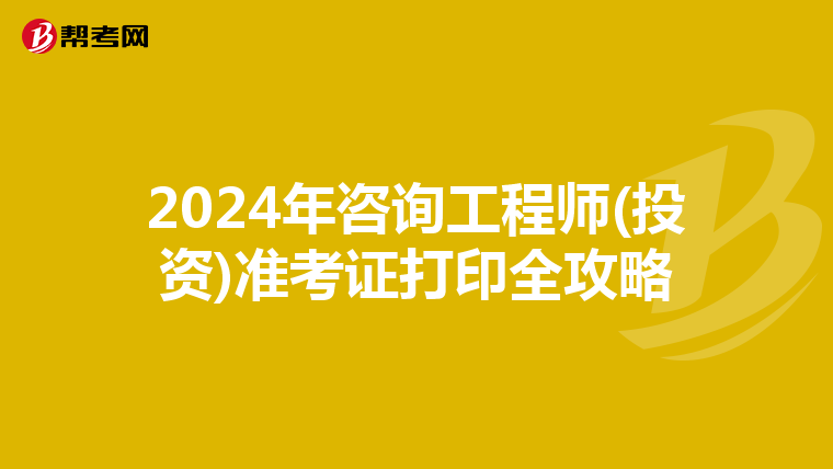 2024年咨询工程师(投资)准考证打印全攻略