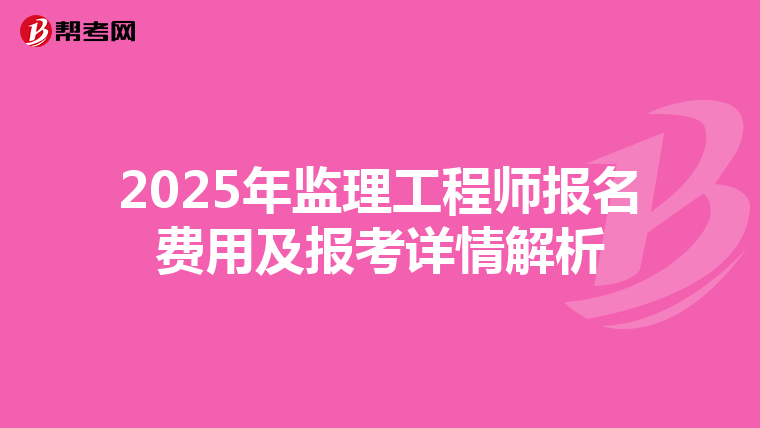 2025年监理工程师报名费用及报考详情解析