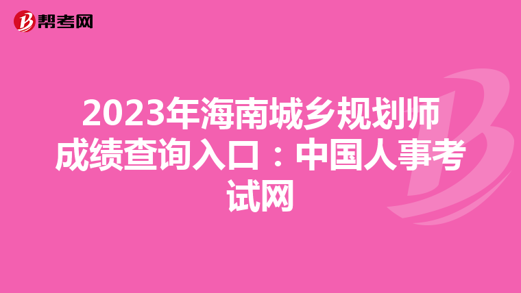 2023年海南城乡规划师成绩查询入口：中国人事考试网
