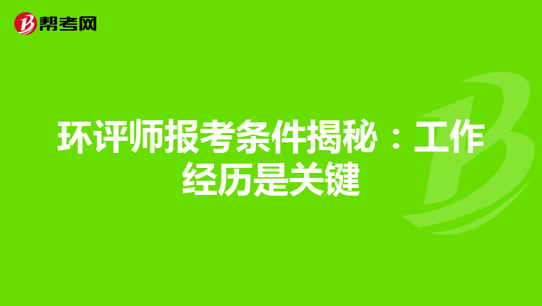环评师报考条件揭秘：工作经历是关键