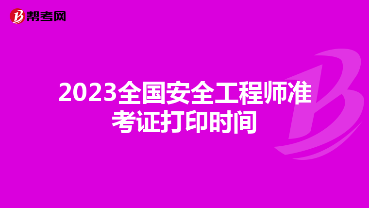 2023全国安全工程师准考证打印时间