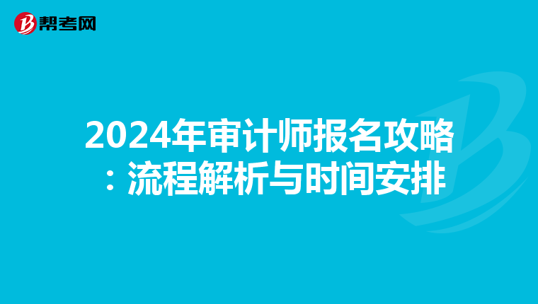 2024年审计师报名攻略：流程解析与时间安排