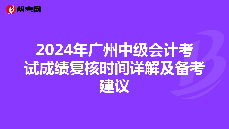 2024年广州中级会计考试成绩复核时间详解及备考建议