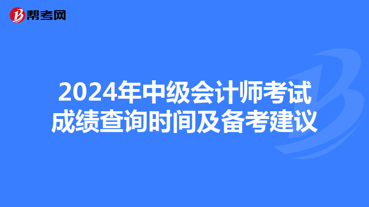 2024年中级会计师考试成绩查询时间及备考建议
