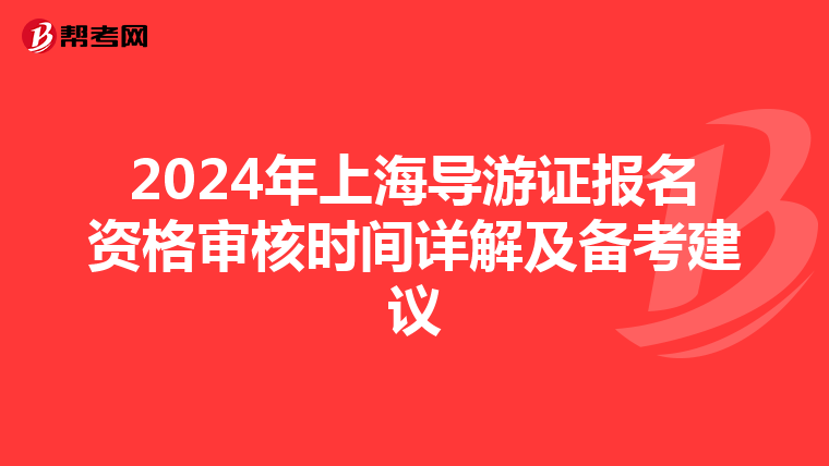 2024年上海导游证报名资格审核时间详解及备考建议