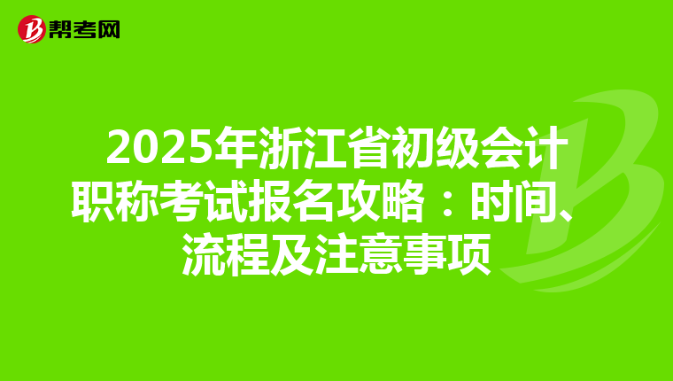 2025年浙江省初级会计职称考试报名攻略：时间、流程及注意事项