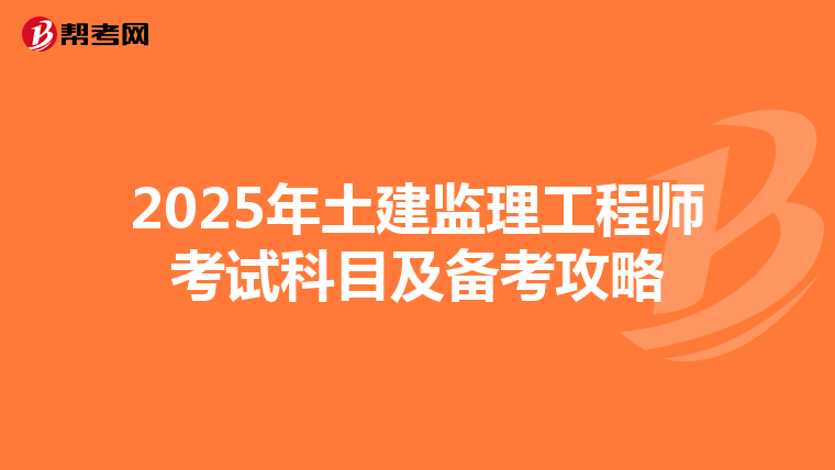 2025年土建监理工程师考试科目及备考攻略