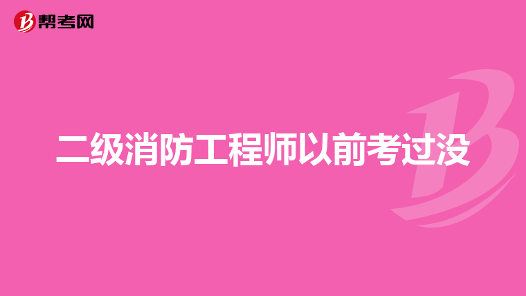 二级消防工程师以前考过没