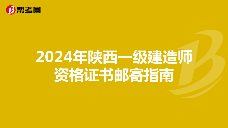 2024年陕西一级建造师资格证书邮寄指南
