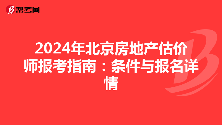 2024年北京房地產(chǎn)估價師報考指南:條件與報名詳情