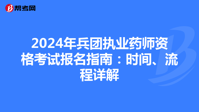 2024年兵团执业药师资格考试报名指南：时间、流程详解