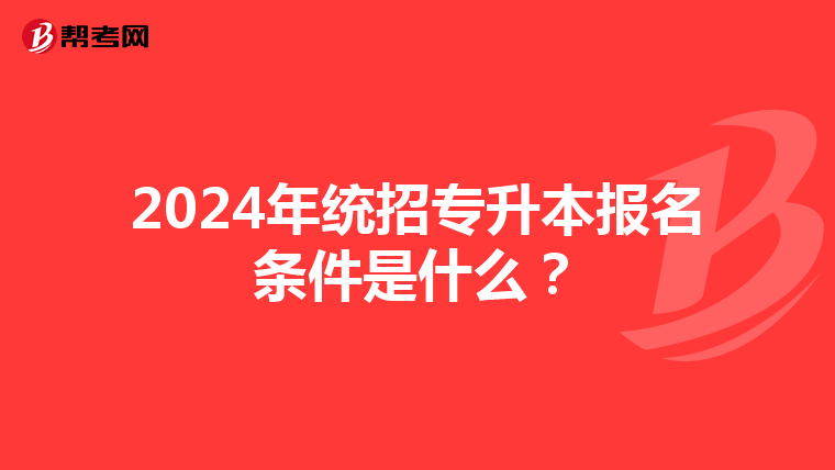 2024年统招专升本报名条件是什么？