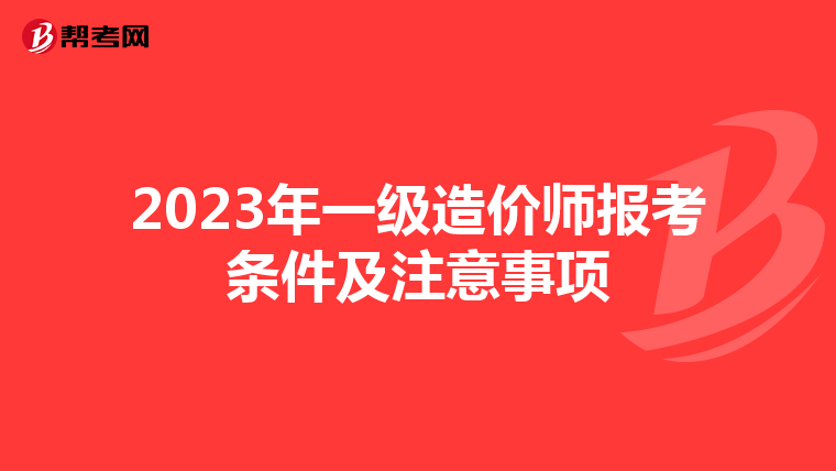 2023年一级造价师报考条件及注意事项