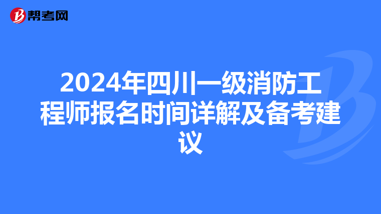 2024年四川一级消防工程师报名时间详解及备考建议
