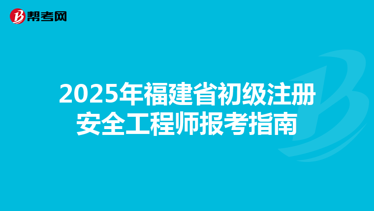 2025年福建省初級注冊安全工程師報考指南
