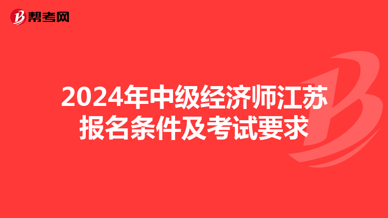 2024年中级经济师江苏报名条件及考试要求