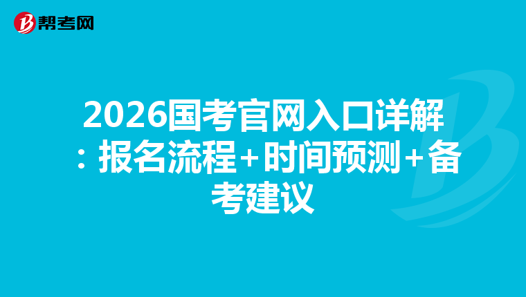 2026国考官网入口详解：报名流程+时间预测+备考建议