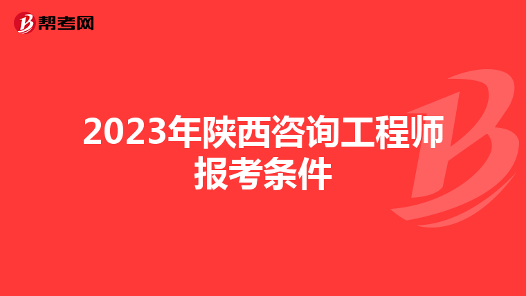 2023年陕西咨询工程师报考条件