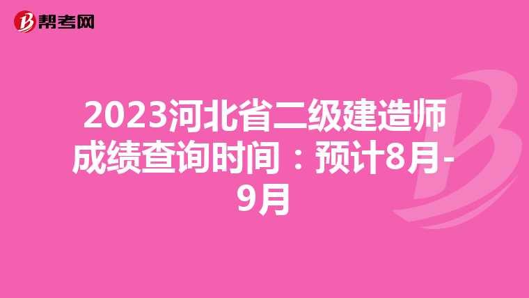 2023河北省二级建造师成绩查询时间:预计8月-9月