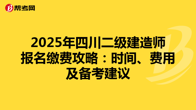2025年四川二级建造师报名缴费攻略：时间、费用及备考建议