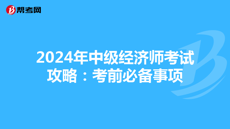 2024年中级经济师考试攻略：考前必备事项