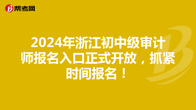 2024年浙江初中級審計師報名入口正式開放，抓緊時間報名！