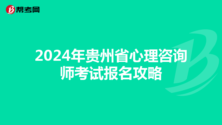 2024年贵州省心理咨询师考试报名攻略