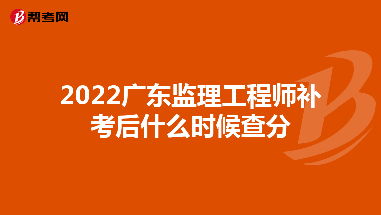 2022广东监理工程师补考后什么时候查分
