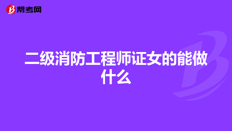 二級消防工程師證女的能做什么
