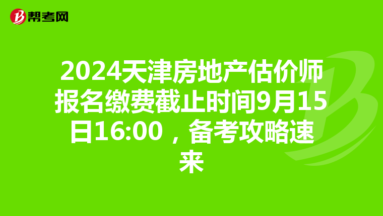 2024天津房地產估價師報名繳費截止時間9月15日16:00，備考攻略速來