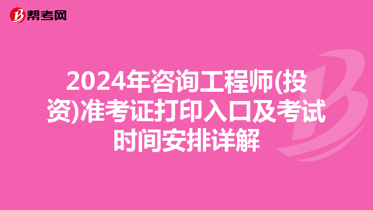 2024年咨询工程师(投资)准考证打印入口及考试时间安排详解