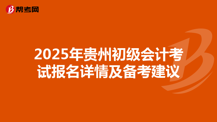 2025年贵州初级会计考试报名详情及备考建议