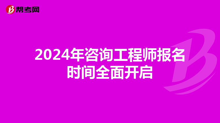 2024年咨询工程师报名时间全面开启