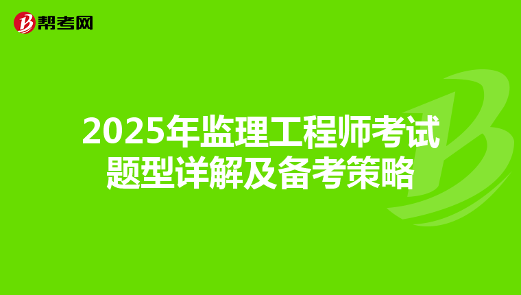 2025年监理工程师考试题型详解及备考策略