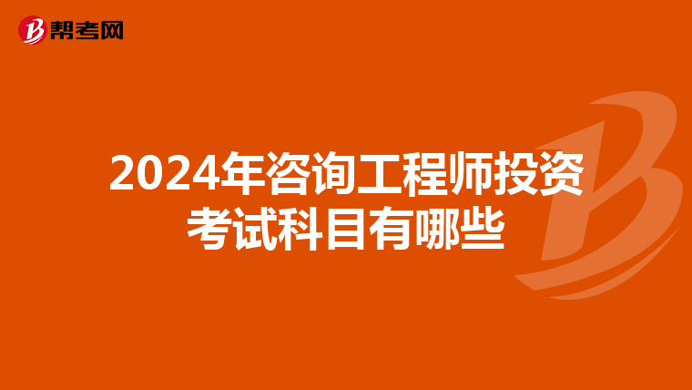 2024年咨询工程师投资考试科目有哪些