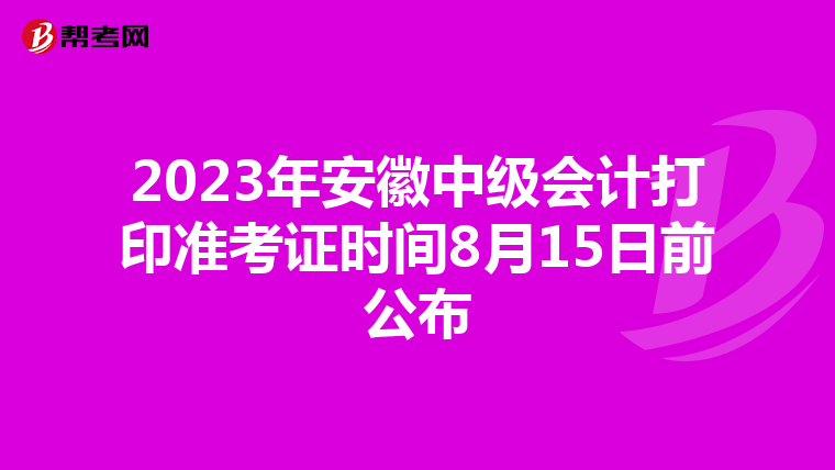 2023年安徽中级会计打印准考证时间8月15日前公布