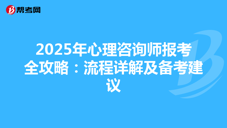 2025年心理咨询师报考全攻略：流程详解及备考建议
